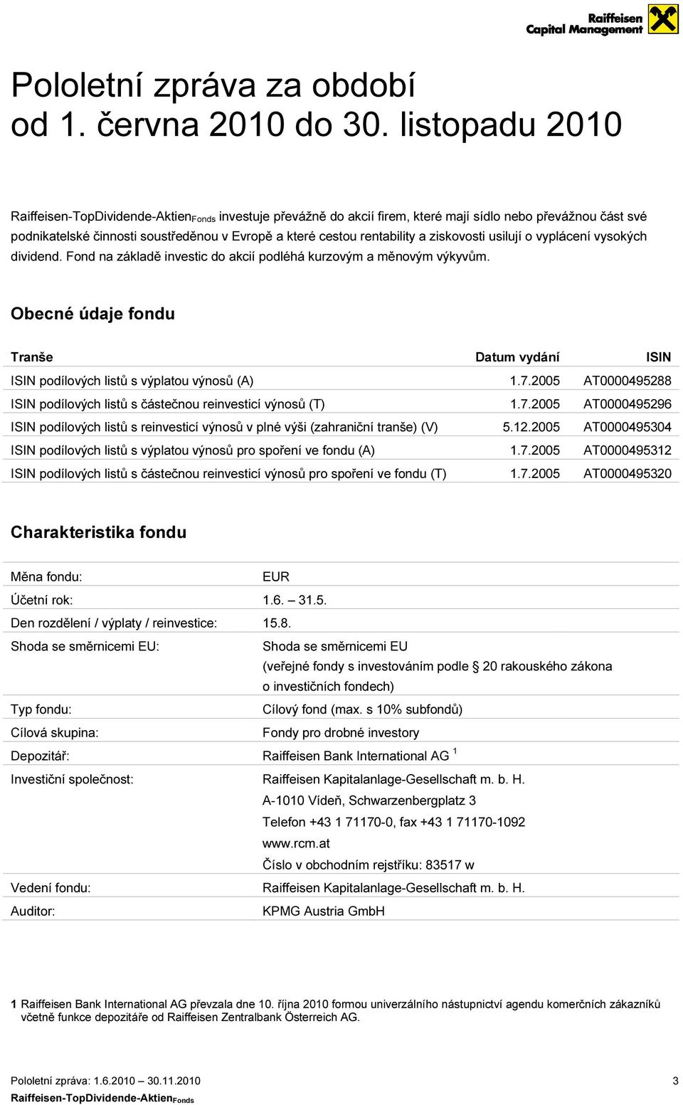 vysokých dividend. Fond na základě investic do akcií podléhá kurzovým a měnovým výkyvům. Obecné údaje fondu Tranše Datum vydání ISIN podílových listů s výplatou výnosů (A) 1.7.