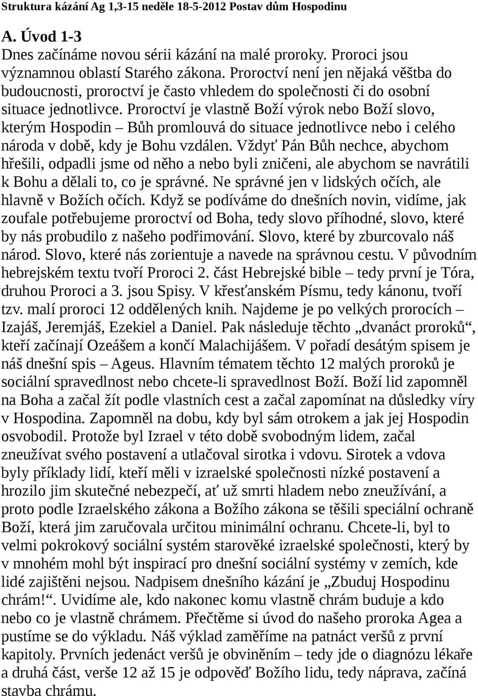 Proroctví je vlastně Boží výrok nebo Boží slovo, kterým Hospodin Bůh promlouvá do situace jednotlivce nebo i celého národa v době, kdy je Bohu vzdálen.