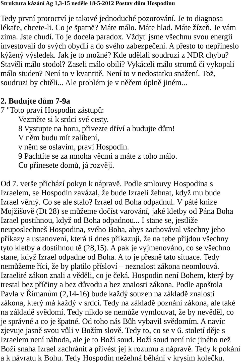 Zaseli málo obilí? Vykáceli málo stromů či vykopali málo studen? Není to v kvantitě. Není to v nedostatku snažení. Tož, soudruzi by chtěli... Ale problém je v něčem úplně jiném... 2.