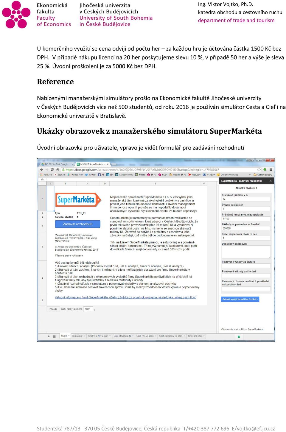 Reference Nabízenými manažerskými simulátory prošlo na Ekonomické fakultě Jihočeské univerzity v Českých Budějovicích více než 500 studentů, od roku