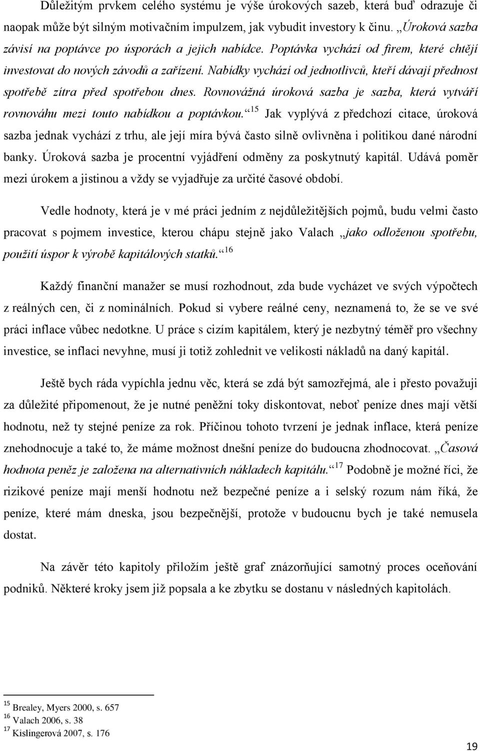 Nabídky vychází od jednotlivců, kteří dávají přednost spotřebě zítra před spotřebou dnes. Rovnovážná úroková sazba je sazba, která vytváří rovnováhu mezi touto nabídkou a poptávkou.