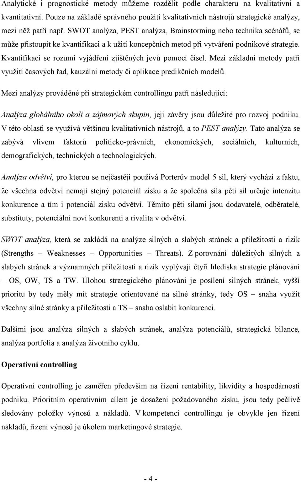 Kvantifikací se rozumí vyjádření zjištěných jevů pomocí čísel. Mezi základní metody patří využití časových řad, kauzální metody či aplikace predikčních modelů.