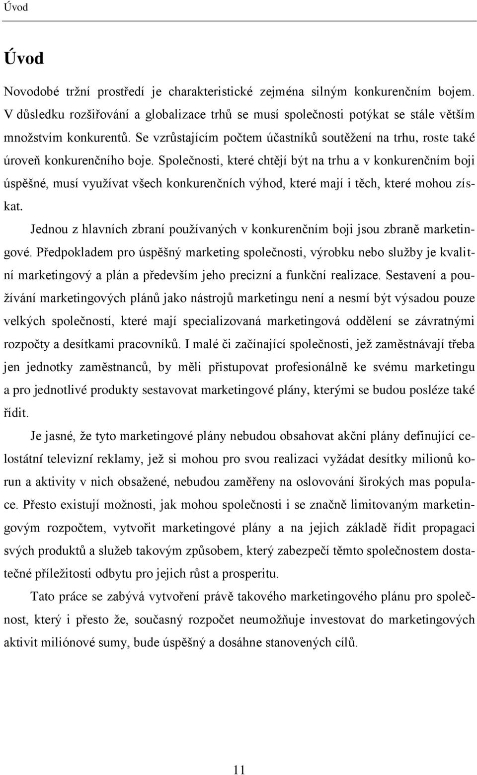 Společnosti, které chtějí být na trhu a v konkurenčním boji úspěšné, musí vyuţívat všech konkurenčních výhod, které mají i těch, které mohou získat.