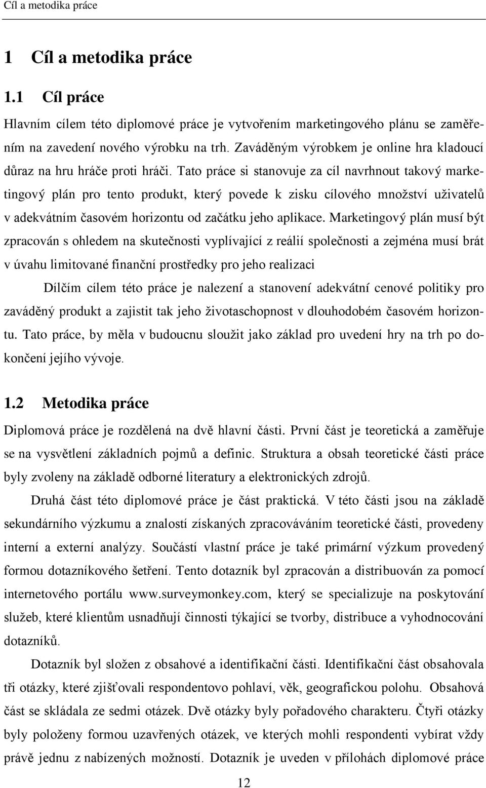 Tato práce si stanovuje za cíl navrhnout takový marketingový plán pro tento produkt, který povede k zisku cílového mnoţství uţivatelů v adekvátním časovém horizontu od začátku jeho aplikace.