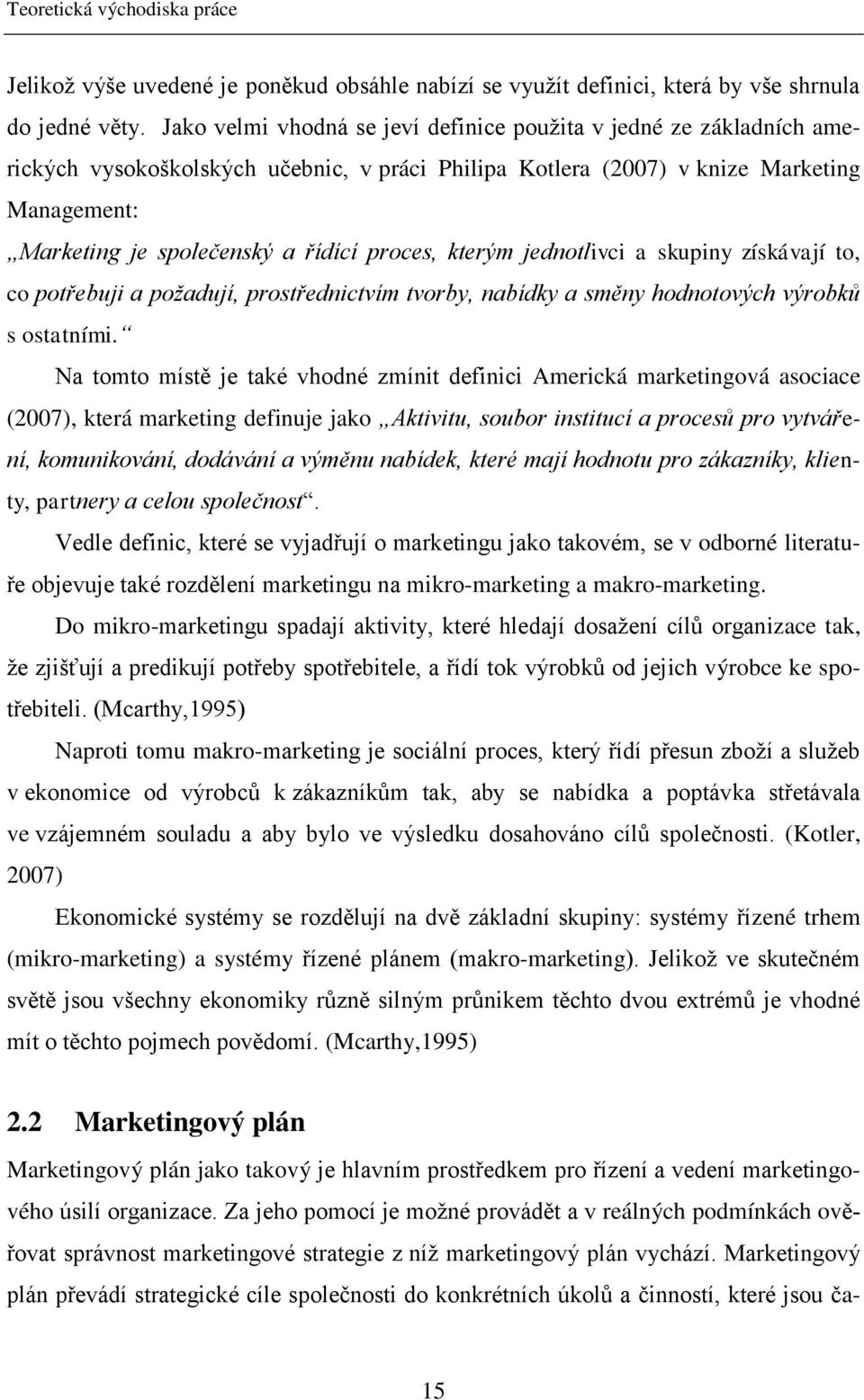 proces, kterým jednotlivci a skupiny získávají to, co potřebuji a požadují, prostřednictvím tvorby, nabídky a směny hodnotových výrobků s ostatními.