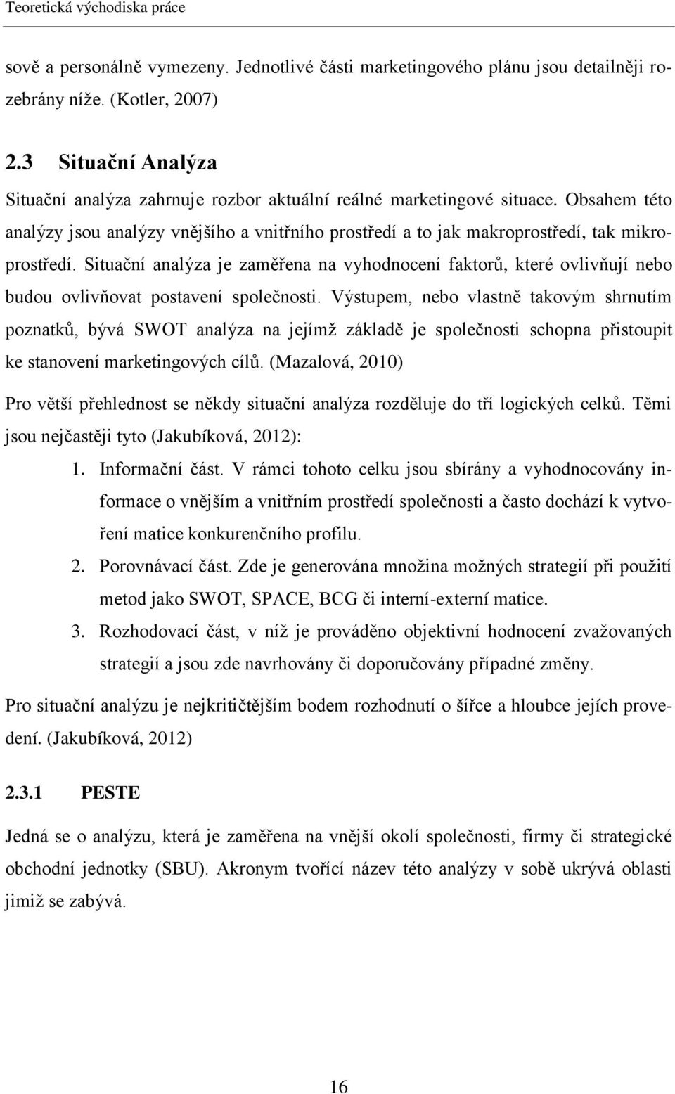 Situační analýza je zaměřena na vyhodnocení faktorů, které ovlivňují nebo budou ovlivňovat postavení společnosti.