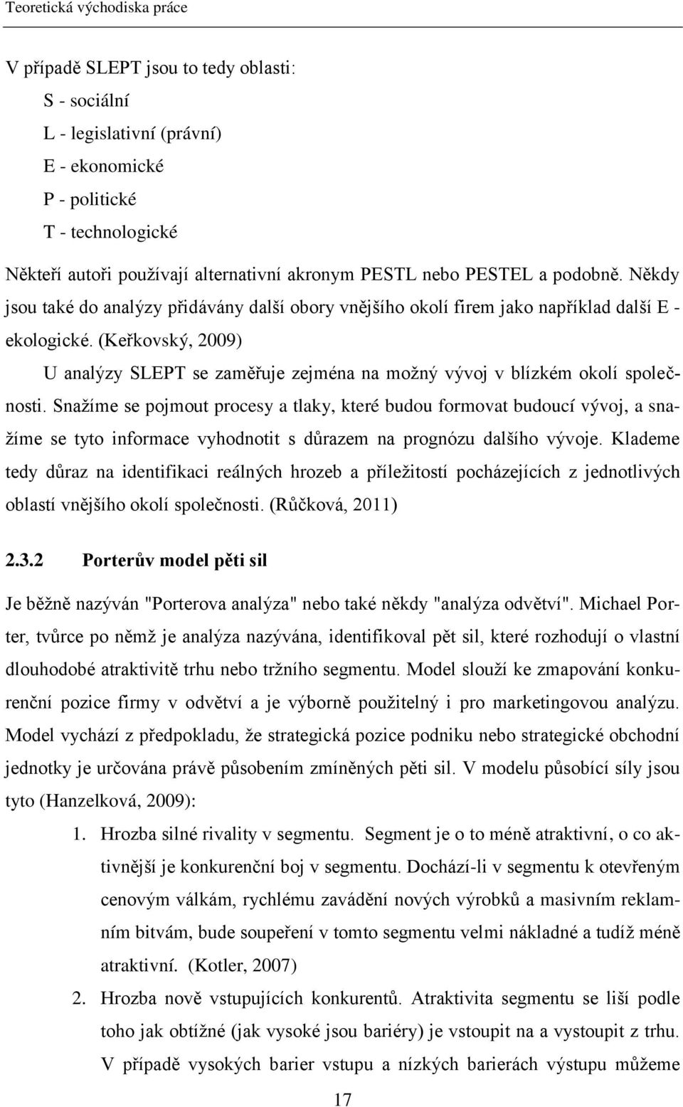 (Keřkovský, 2009) U analýzy SLEPT se zaměřuje zejména na moţný vývoj v blízkém okolí společnosti.