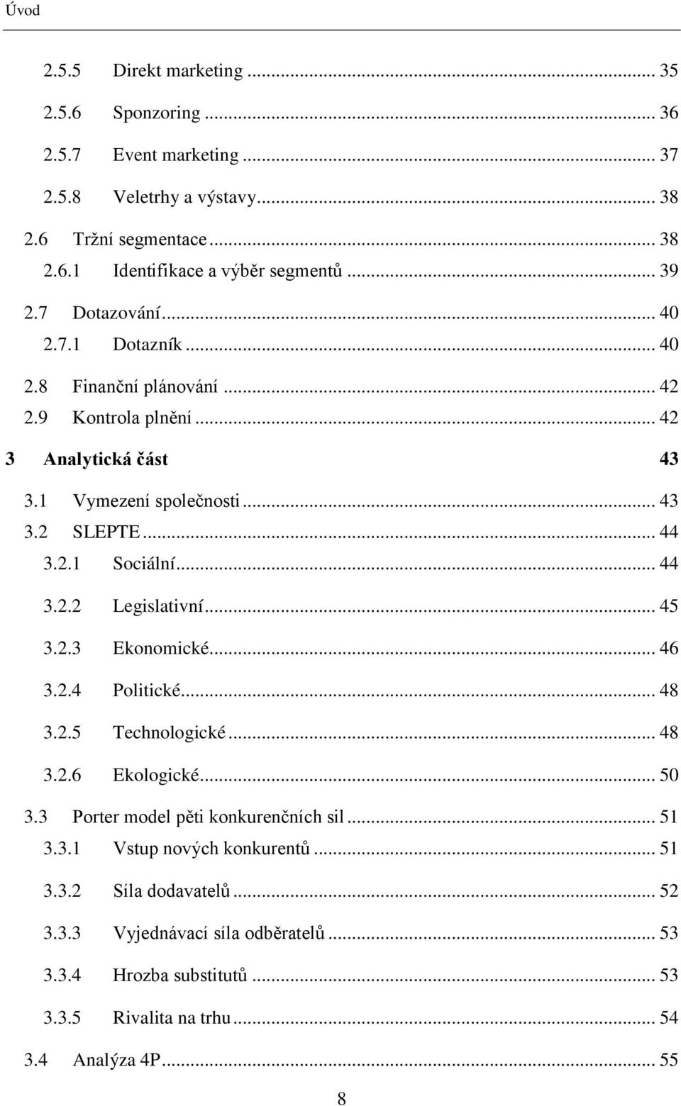 .. 44 3.2.2 Legislativní... 45 3.2.3 Ekonomické... 46 3.2.4 Politické... 48 3.2.5 Technologické... 48 3.2.6 Ekologické... 50 3.3 Porter model pěti konkurenčních sil... 51 3.3.1 Vstup nových konkurentů.