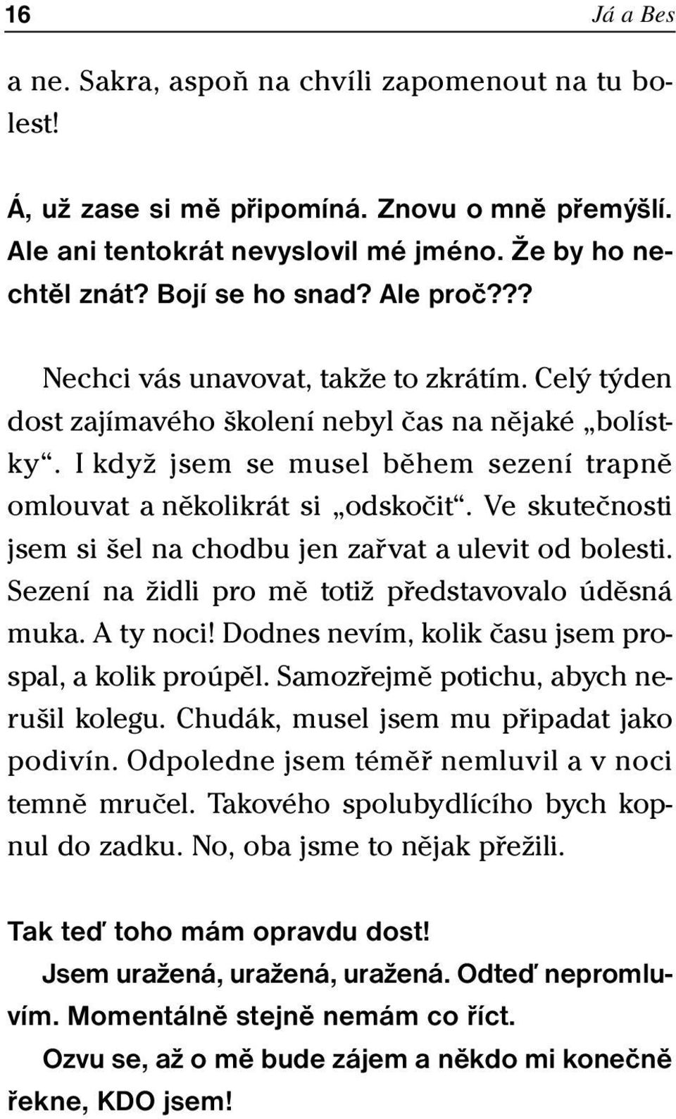 Ve skutečnosti jsem si šel na chodbu jen zařvat a ulevit od bolesti. Sezení na židli pro mě totiž představovalo úděsná muka. A ty noci! Dodnes nevím, kolik času jsem prospal, a kolik proúpěl.