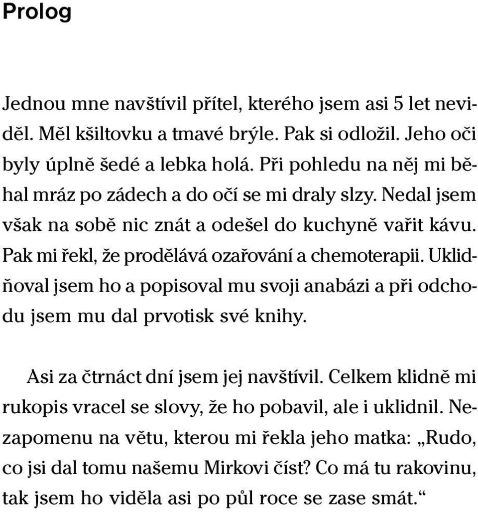 Pak mi řekl, že prodělává ozařování a chemoterapii. Uklidňoval jsem ho a popisoval mu svoji anabázi a při odchodu jsem mu dal prvotisk své knihy.