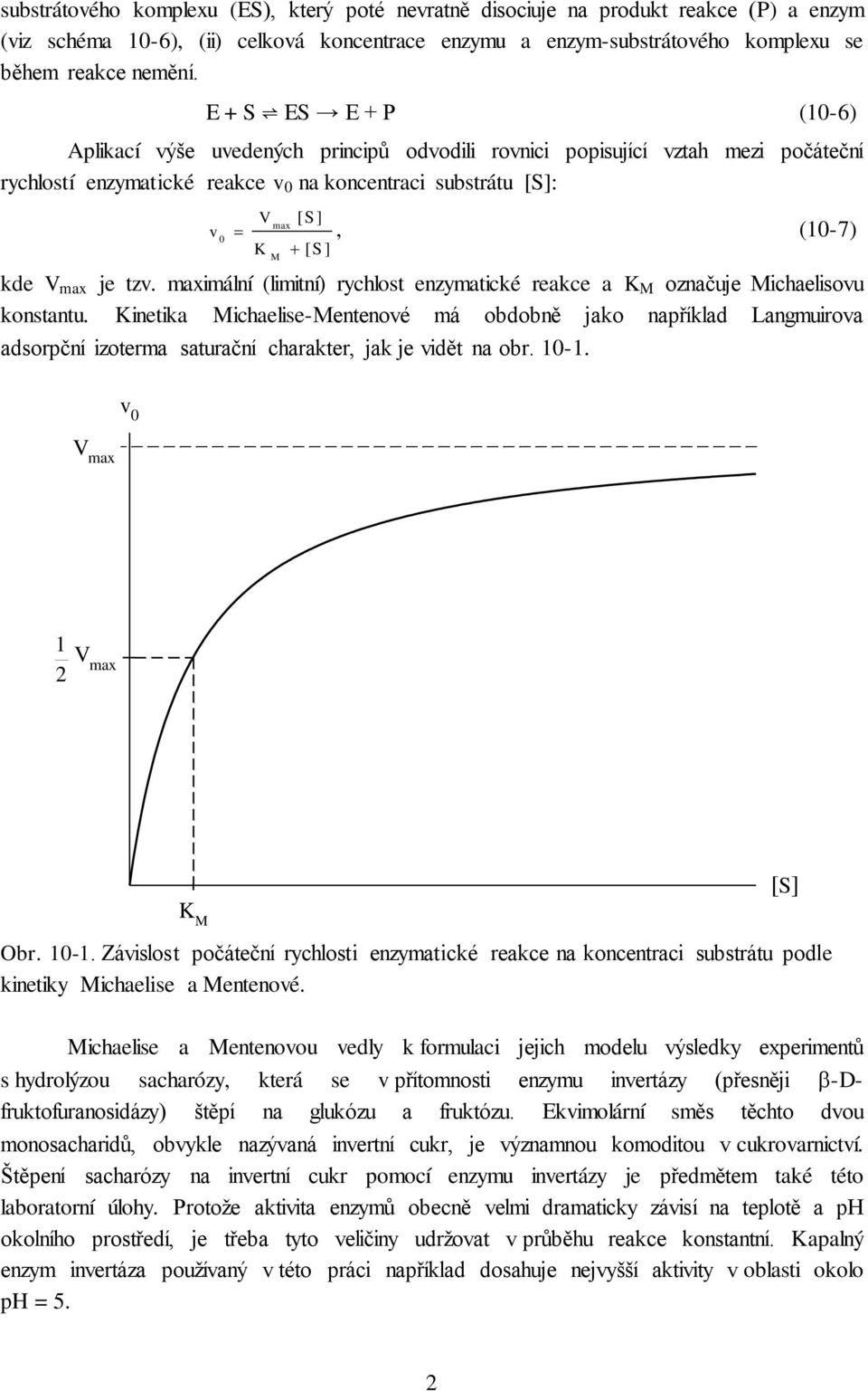 tzv. maxmální (lmtní) rychlost enzymatcké reakce a K M označuje Mchaelsovu konstantu.