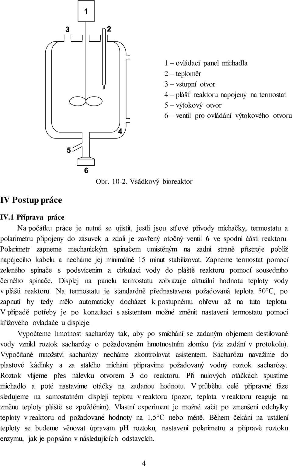 Polarmetr zapneme mechanckým spínačem umístěným na zadní straně přístroje poblíž napájecího kabelu a necháme jej mnmálně 5 mnut stablzovat.