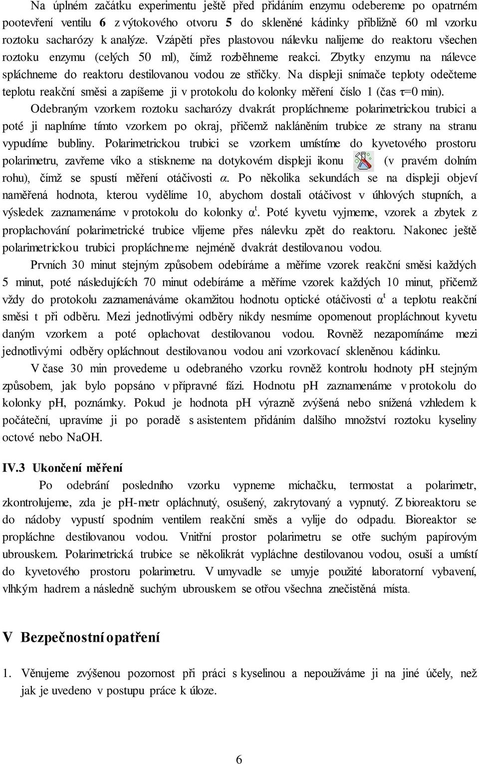 Na dsplej snímače teploty odečteme teplotu reakční směs a zapíšeme j v protokolu do kolonky měření číslo (čas τ=0 mn).