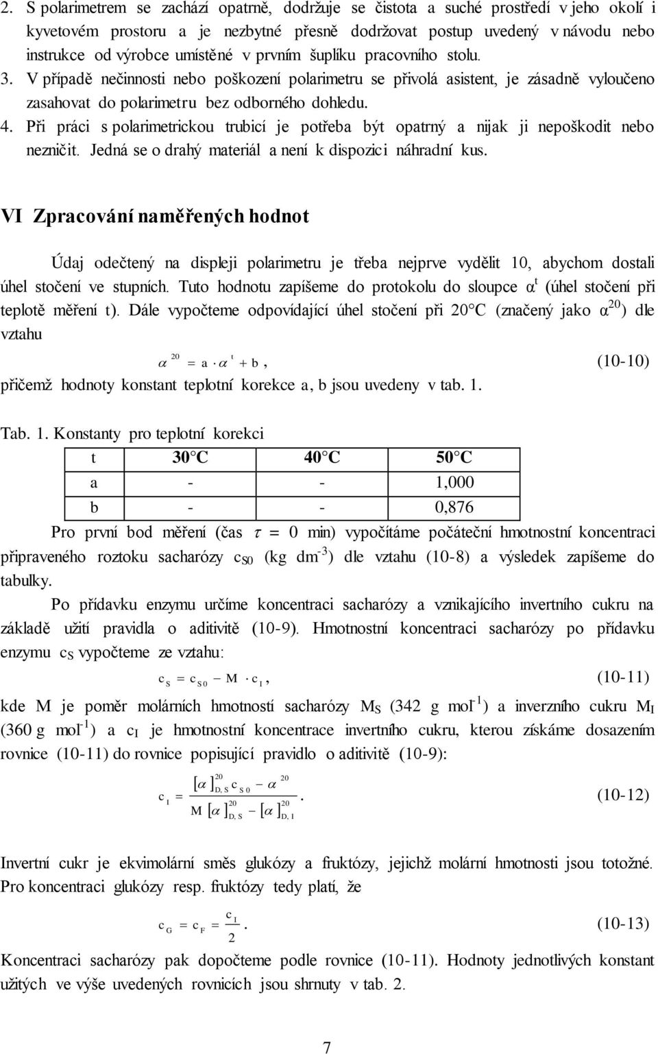 Př prác s polarmetrckou trubcí je potřeba být opatrný a njak j nepoškodt nebo neznčt. Jedná se o drahý materál a není k dspozc náhradní kus.