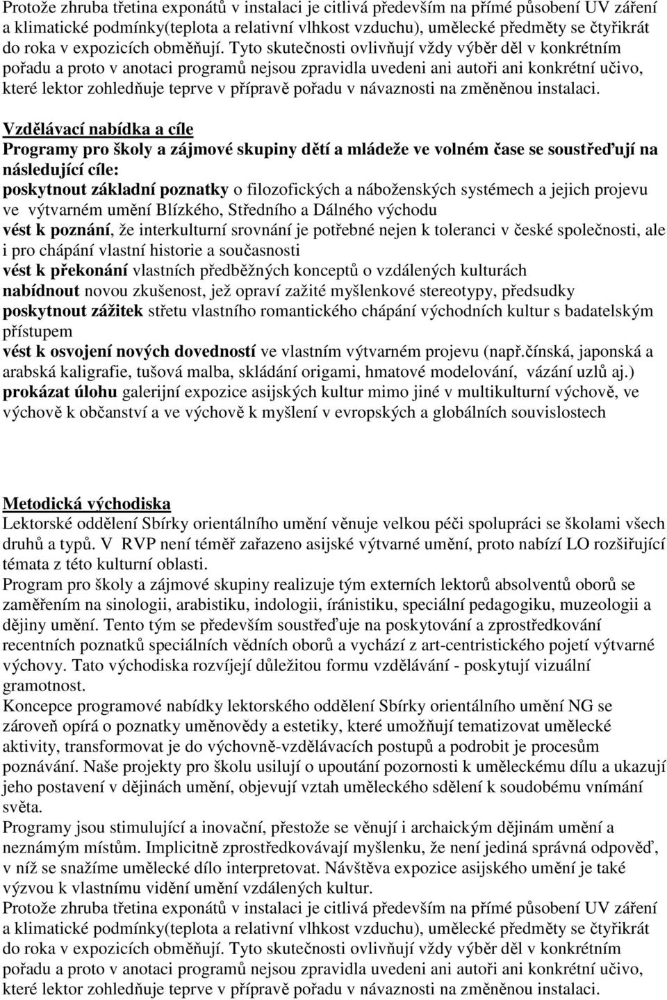 Tyto skutečnosti ovlivňují vždy výběr děl v konkrétním pořadu a proto v anotaci programů nejsou zpravidla uvedeni ani autoři ani konkrétní učivo, které lektor zohledňuje teprve v přípravě pořadu v