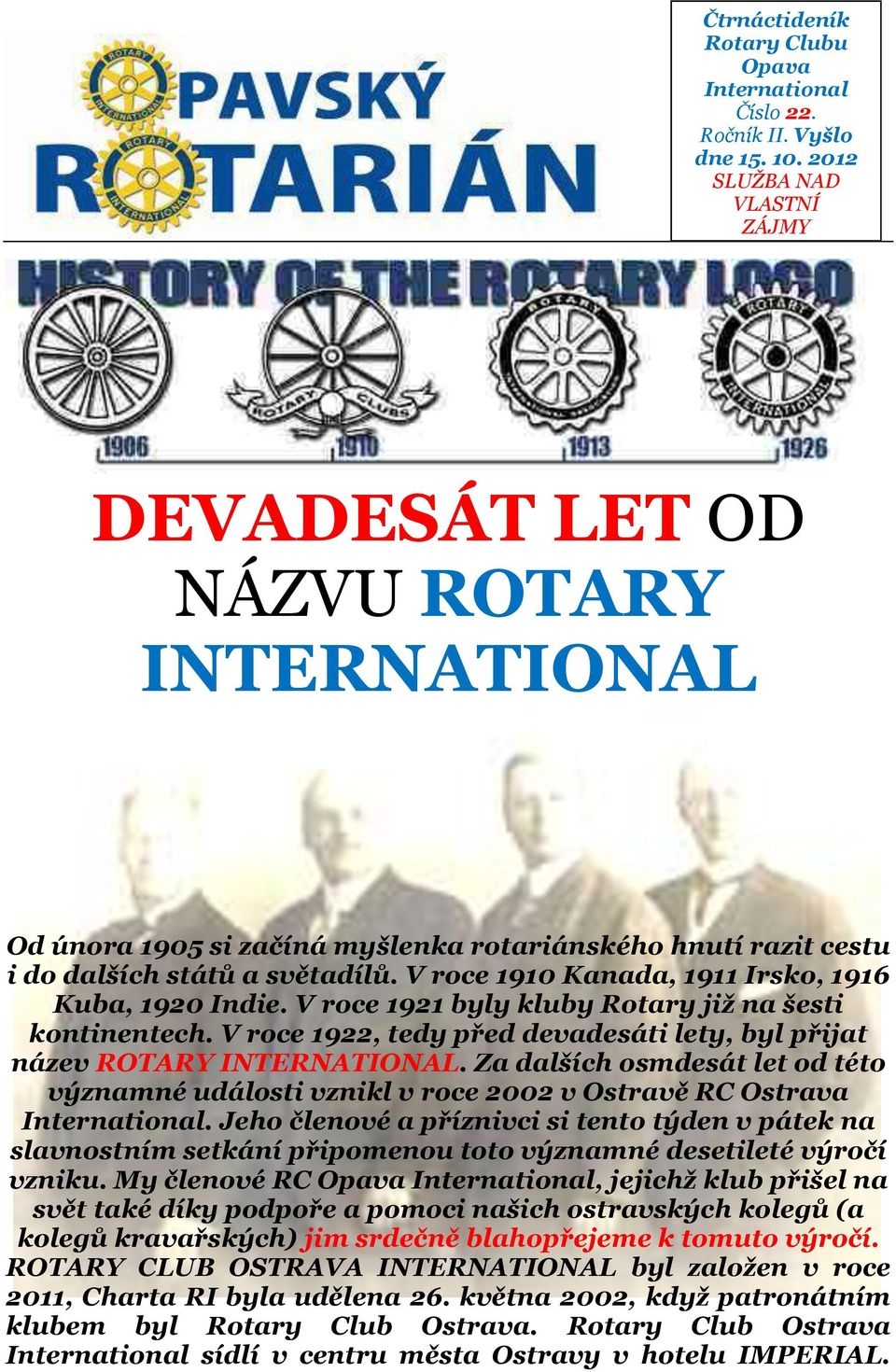 V roce 1910 Kanada, 1911 Irsko, 1916 Kuba, 1920 Indie. V roce 1921 byly kluby Rotary již na šesti kontinentech. V roce 1922, tedy před devadesáti lety, byl přijat název ROTARY INTERNATIONAL.