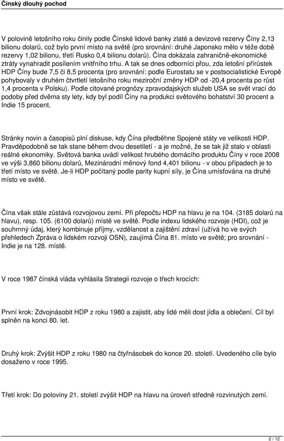 A tak se dnes odborníci přou, zda letošní přírůstek HDP Číny bude 7,5 či 8,5 procenta (pro srovnání: podle Eurostatu se v postsocialistické Evropě pohybovaly v druhém čtvrtletí letošního roku