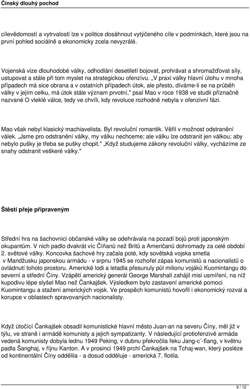 V praxi války hlavní úlohu v mnoha případech má sice obrana a v ostatních případech útok, ale přesto, díváme-li se na průběh války v jejím celku, má útok stále význam prvotní," psal Mao v roce 1938