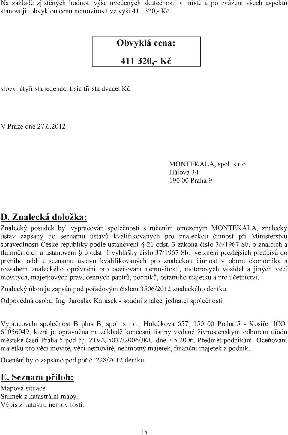 Znalecká doložka: Znalecký posudek byl vypracován spoleností s ruením omezeným MONTEKALA, znalecký ústav zapsaný do seznamu ústav kvalifikovaných pro znaleckou innost pi Ministerstvu spravedlnosti