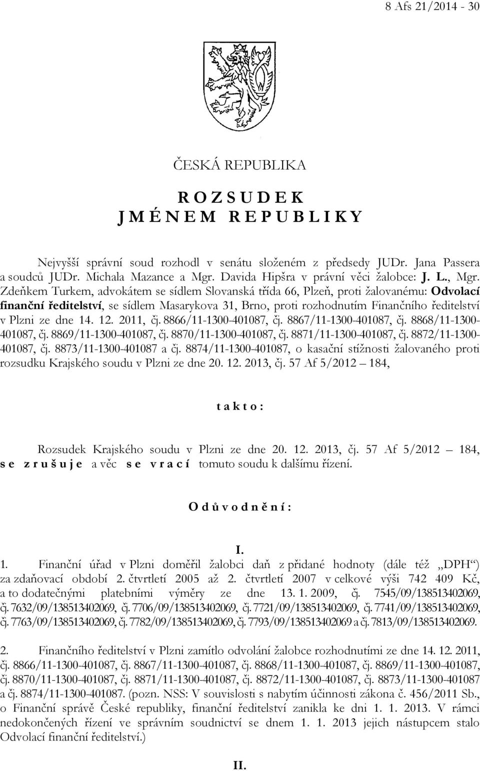 Zdeňkem Turkem, advokátem se sídlem Slovanská třída 66, Plzeň, proti žalovanému: Odvolací finanční ředitelství, se sídlem Masarykova 31, Brno, proti rozhodnutím Finančního ředitelství v Plzni ze dne