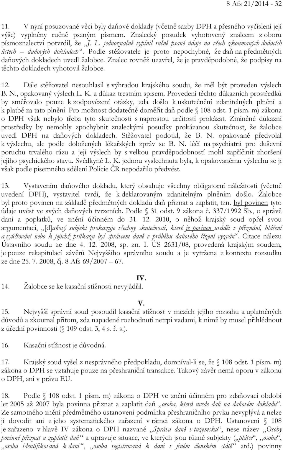 Podle stěžovatele je proto nepochybné, že daň na předmětných daňových dokladech uvedl žalobce. Znalec rovněž uzavřel, že je pravděpodobné, že podpisy na těchto dokladech vyhotovil žalobce. 12.