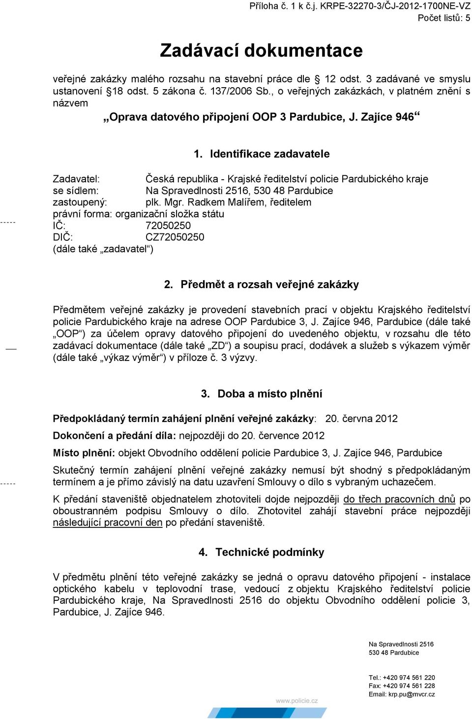 Identifikace zadavatele Zadavatel: Česká republika - Krajské ředitelství policie Pardubického kraje se sídlem: Na Spravedlnosti 2516, 530 48 Pardubice zastoupený: plk. Mgr.