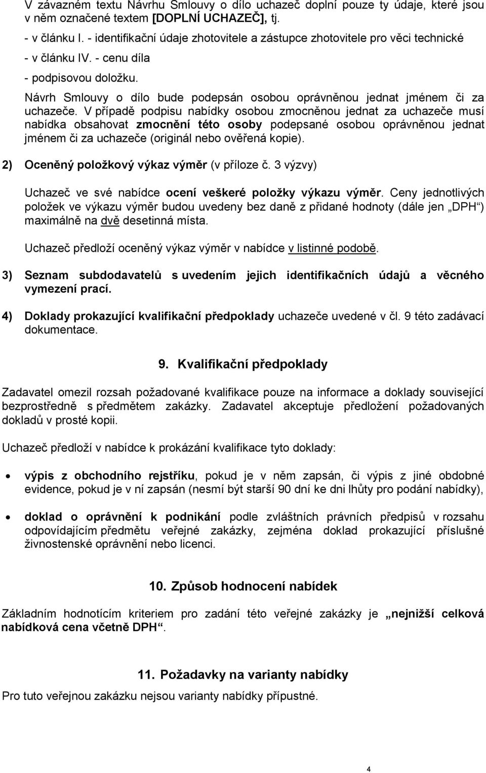 Návrh Smlouvy o dílo bude podepsán osobou oprávněnou jednat jménem či za uchazeče.