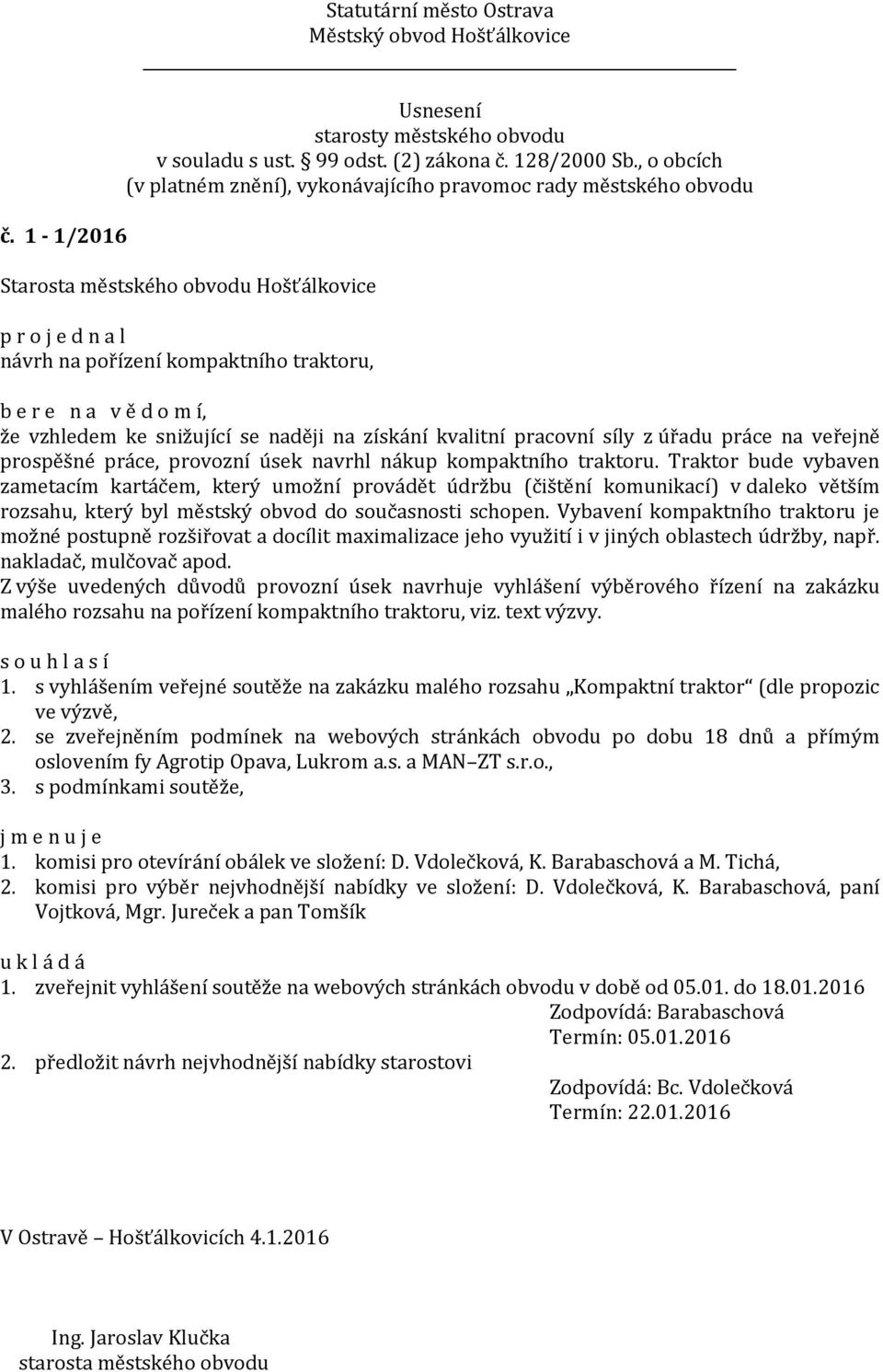 Traktor bude vybaven zametacím kartáčem, který umožní provádět údržbu (čištění komunikací) v daleko větším rozsahu, který byl městský obvod do současnosti schopen.