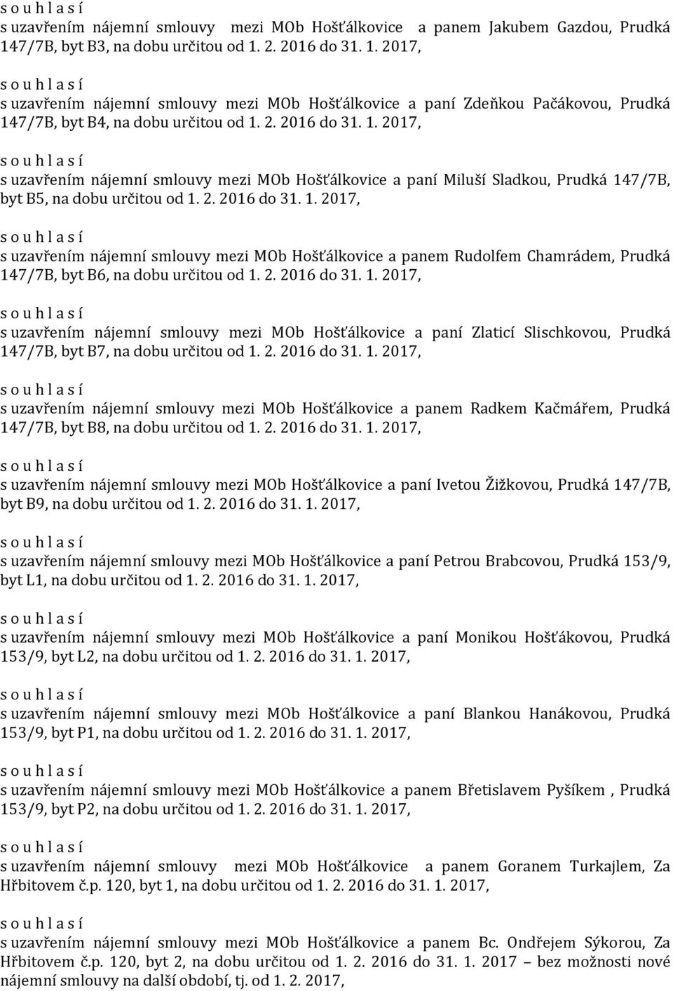 2. 2016 do 31. 1. 2017, s uzavřením nájemní smlouvy mezi MOb Hošťálkovice a panem Rudolfem Chamrádem, Prudká 147/7B, byt B6, na dobu určitou od 1. 2. 2016 do 31. 1. 2017, s uzavřením nájemní smlouvy mezi MOb Hošťálkovice a paní Zlaticí Slischkovou, Prudká 147/7B, byt B7, na dobu určitou od 1.