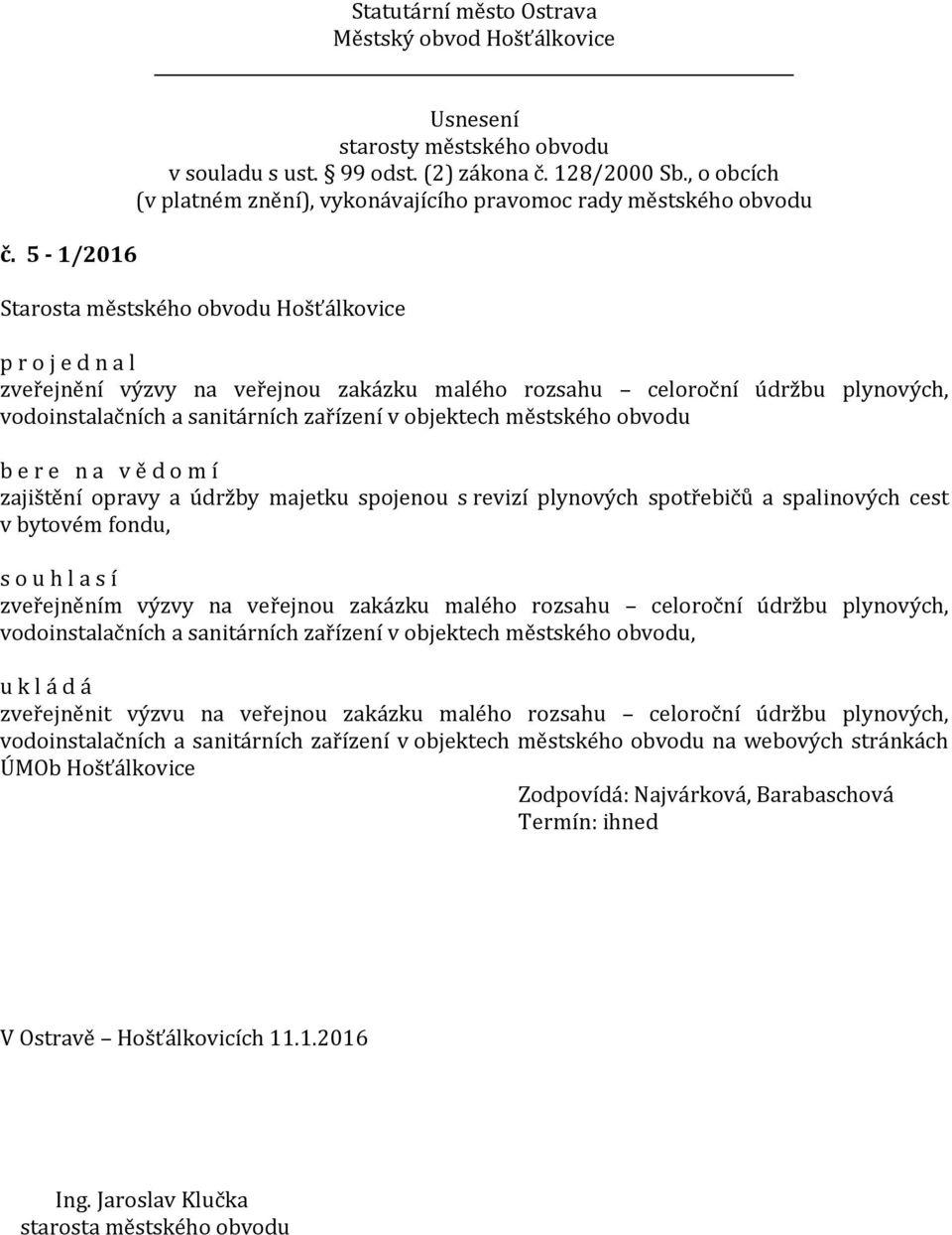 údržbu plynových, vodoinstalačních a sanitárních zařízení v objektech městského obvodu, zveřejněnit výzvu na veřejnou zakázku malého rozsahu celoroční údržbu plynových,