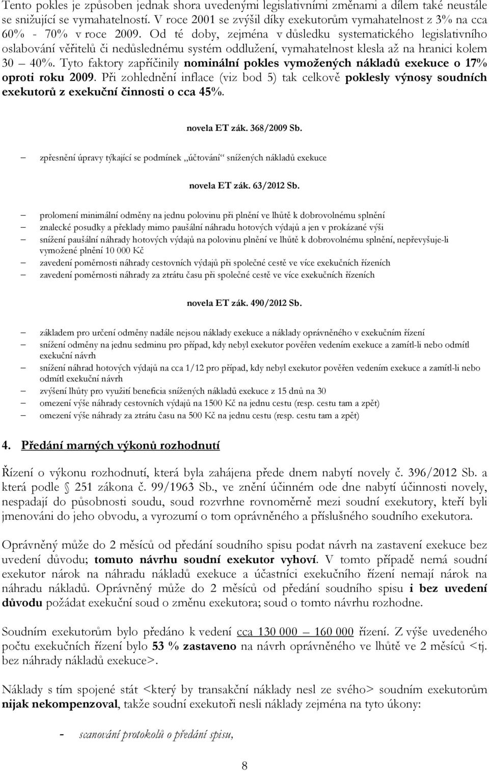 Od té doby, zejména v důsledku systematického legislativního oslabování věřitelů či nedůslednému systém oddlužení, vymahatelnost klesla až na hranici kolem 30 40%.