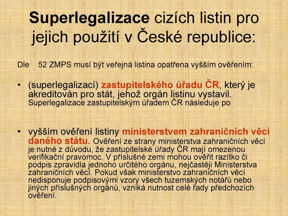 Ověření ze strany ministerstva zahraničních věcí je nutné z důvodu, že zastupitelské úřady ČR mají omezenou verifikační pravomoc.