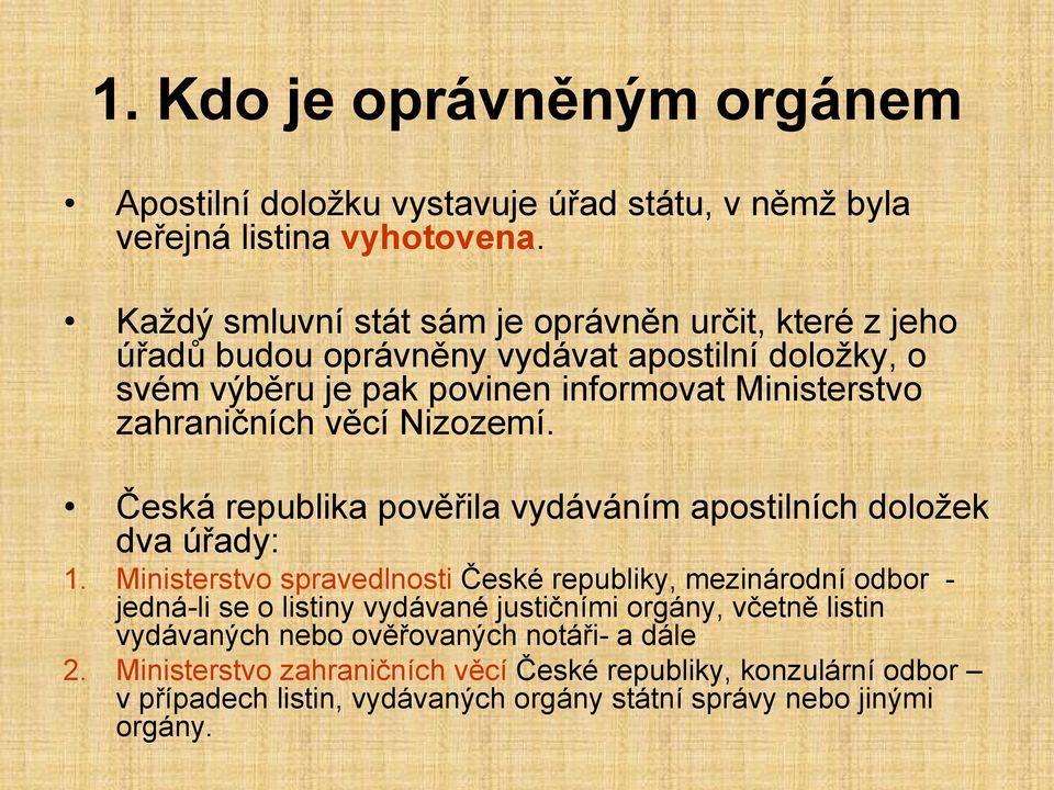 zahraničních věcí Nizozemí. Česká republika pověřila vydáváním apostilních doložek dva úřady: 1.