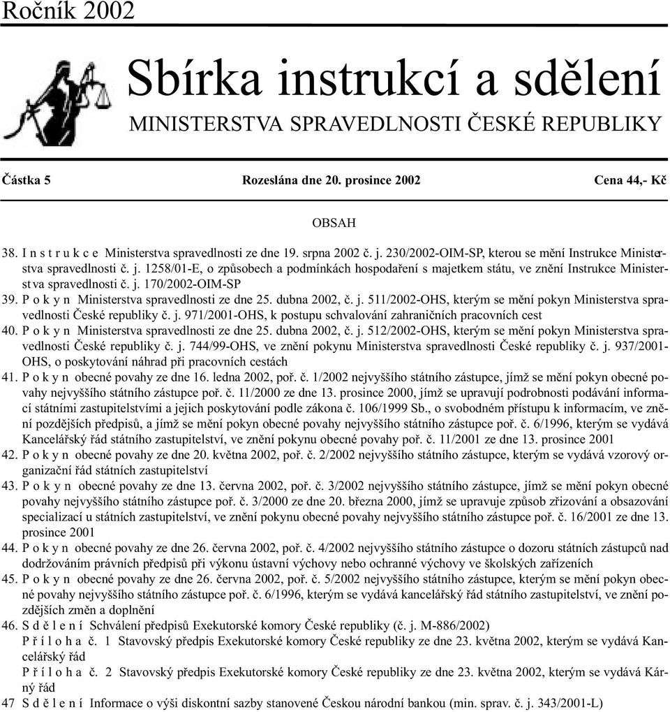 j. 170/2002-OIM-SP 39. P o k y n Ministerstva spravedlnosti ze dne 25. dubna 2002, è. j. 511/2002-OHS, kterým se mìní pokyn Ministerstva spravedlnosti Èeské republiky è. j. 971/2001-OHS, k postupu schvalování zahranièních pracovních cest 40.