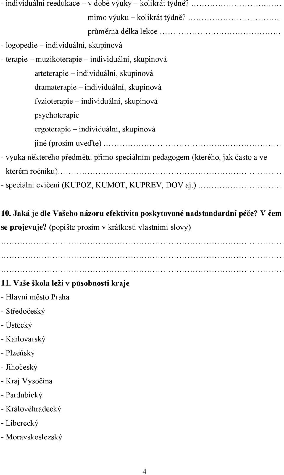 individuální, skupinová psychoterapie ergoterapie individuální, skupinová jiné (prosím uveďte) - výuka některého předmětu přímo speciálním pedagogem (kterého, jak často a ve kterém ročníku) -