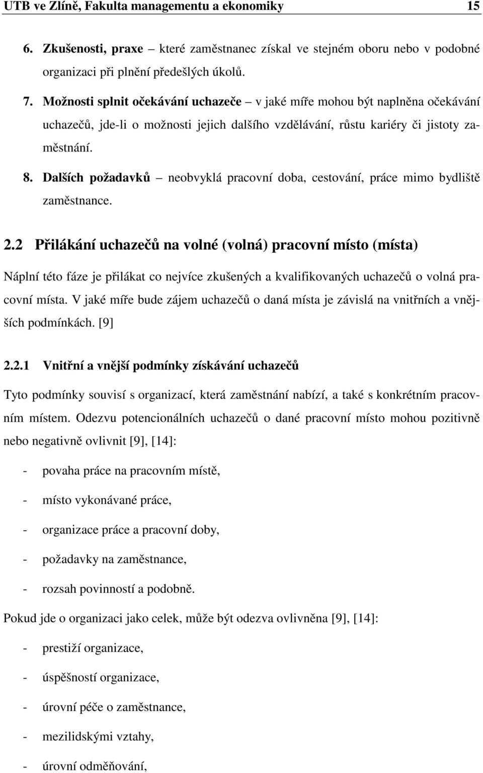 Dalších požadavků neobvyklá pracovní doba, cestování, práce mimo bydliště zaměstnance. 2.