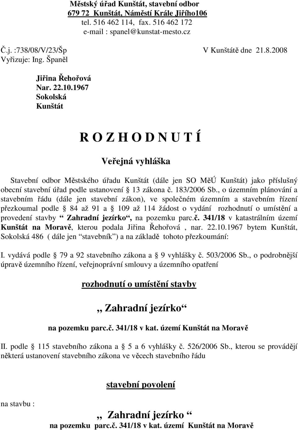 1967 Sokolská Kunštát R O Z H O D N U T Í Veřejná vyhláška Stavební odbor Městského úřadu Kunštát (dále jen SO MěÚ Kunštát) jako příslušný obecní stavební úřad podle ustanovení 13 zákona č.