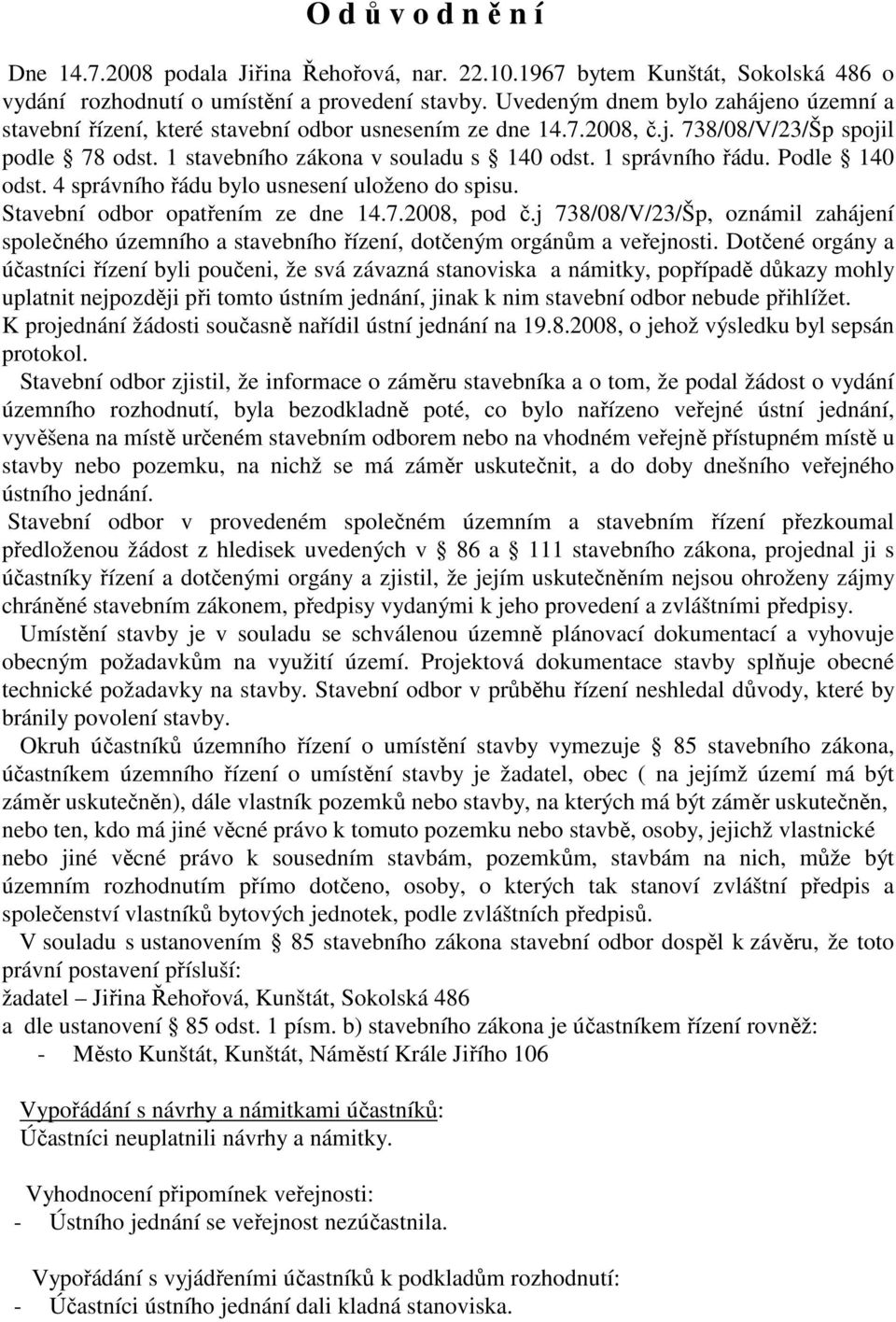 1 správního řádu. Podle 140 odst. 4 správního řádu bylo usnesení uloženo do spisu. Stavební odbor opatřením ze dne 14.7.2008, pod č.