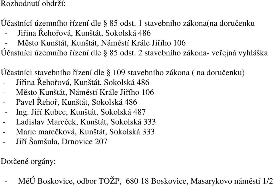 2 stavebního zákona- veřejná vyhláška Účastníci stavebního řízení dle 109 stavebního zákona ( na doručenku) - Jiřina Řehořová, Kunštát, Sokolská 486 - Město Kunštát,