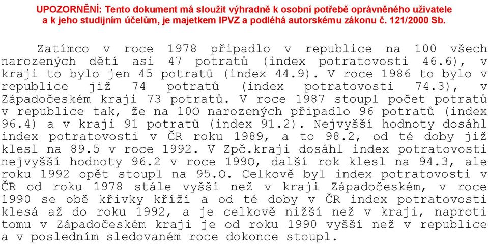 V roce 1987 stoupl počet potratů v republice tak, že na 10O narozených připadlo 96 potratů (index 96.4) a v kraji 91 potratů (index 91.2).