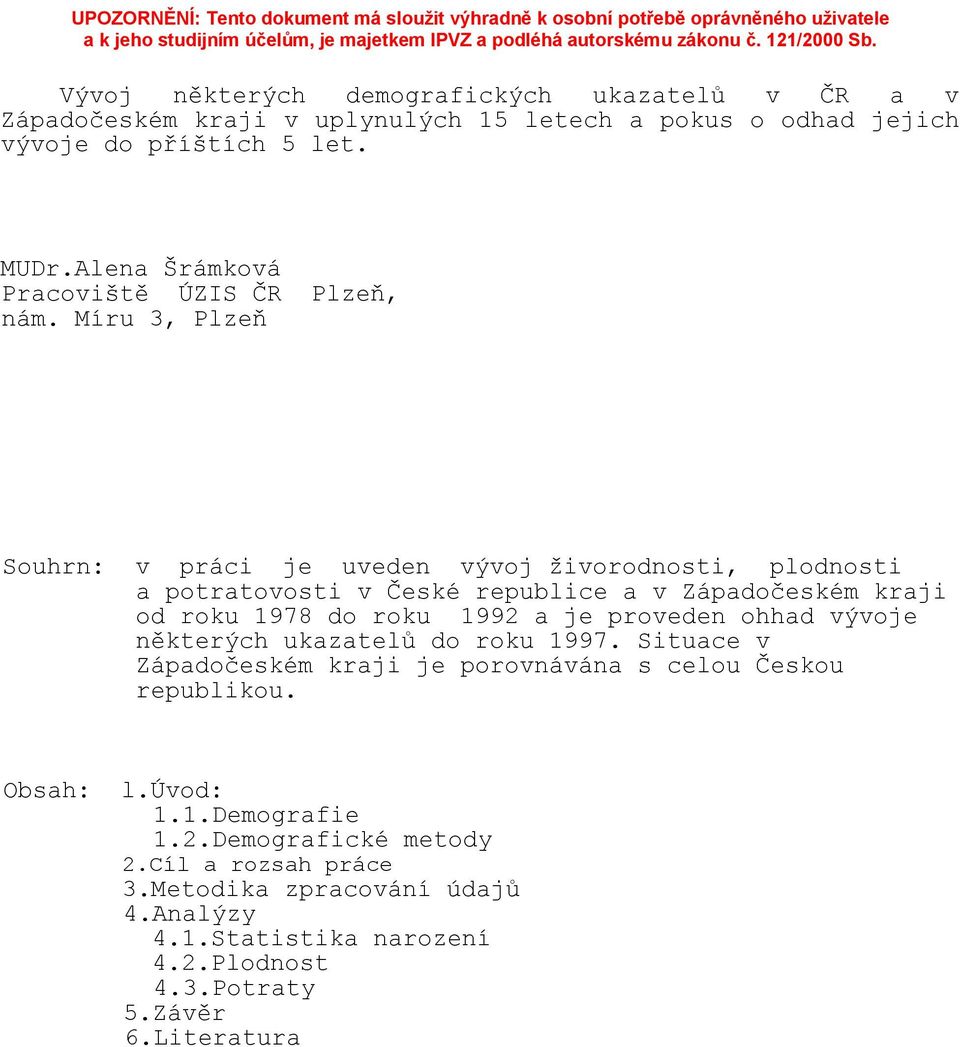 Míru 3, Plzeň Souhrn: v práci je uveden vývoj živorodnosti, plodnosti a potratovosti v České republice a v Západočeském kraji od roku 1978 do roku 1992 a je