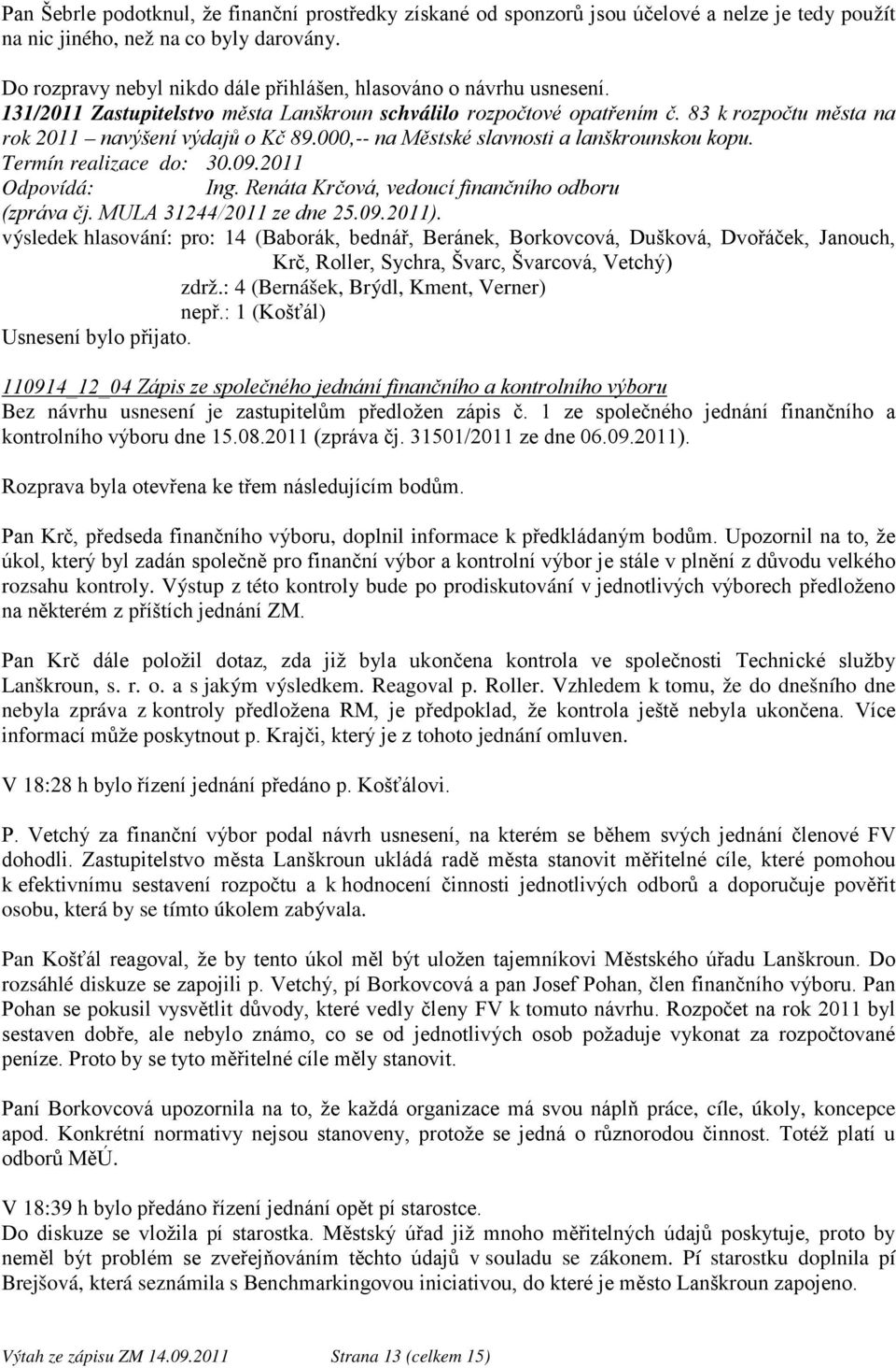 000,-- na Městské slavnosti a lanškrounskou kopu. Ing. Renáta Krčová, vedoucí finančního odboru (zpráva čj. MULA 31244/2011 ze dne 25.09.2011).