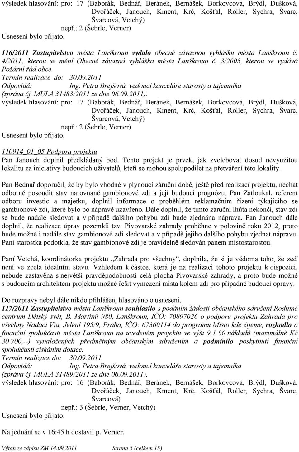 3/2005, kterou se vydává Požární řád obce. Ing. Petra Brejšová, vedoucí kanceláře starosty a tajemníka (zpráva čj. MULA 31483/2011 ze dne 06.09.2011).