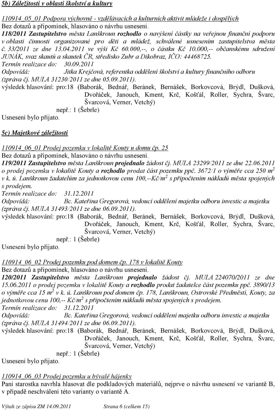 33/2011 ze dne 13.04.2011 ve výši Kč 60.000,--, o částku Kč 10.000,-- občanskému sdružení JUNÁK, svaz skautů a skautek ČR, středisko Zubr a Dikobraz, IČO: 44468725.