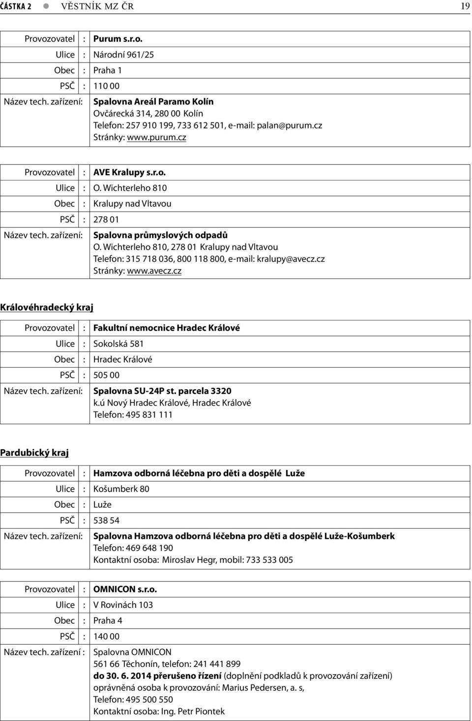 Wichterleho 810 Obec : Kralupy nad Vltavou PSČ : 278 01 Název tech. zařízení: Spalovna průmyslových odpadů O.