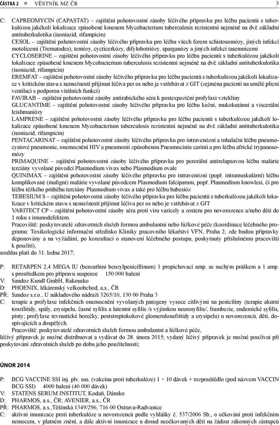 (Trematodes), teniózy, cycticerkózy, difylobotriózy, sparganózy a jiných infekcí tasemnicemi CYCLOSERINE zajištění pohotovostní zásoby léčivého přípravku pro léčbu pacientů s tuberkulózou jakékoli