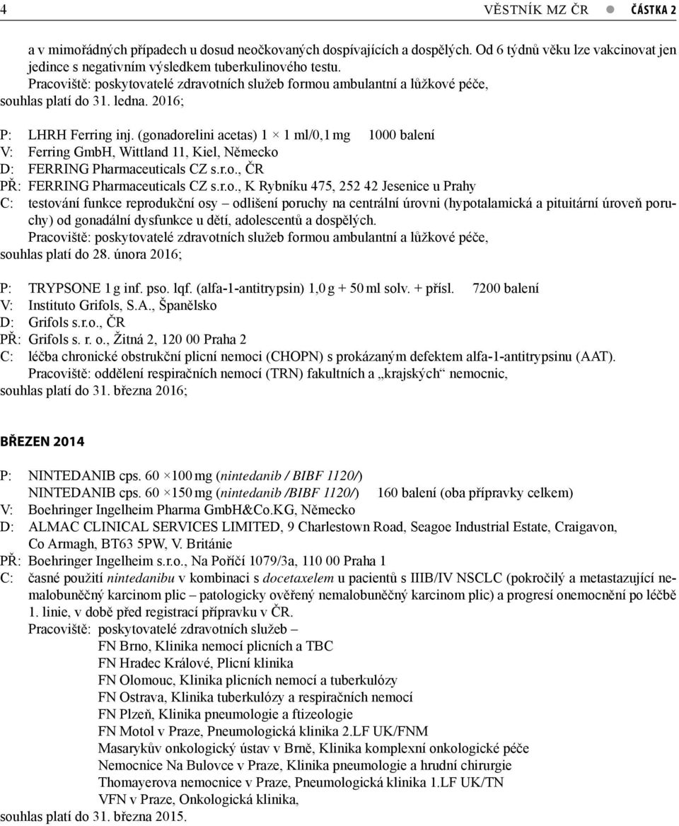 (gonadorelini acetas) 1 1 ml/0,1 mg 1000 balení V: Ferring GmbH, Wittland 11, Kiel, Německo D: FERRING Pharmaceuticals CZ s.r.o., ČR PŘ: FERRING Pharmaceuticals CZ s.r.o., K Rybníku 475, 252 42