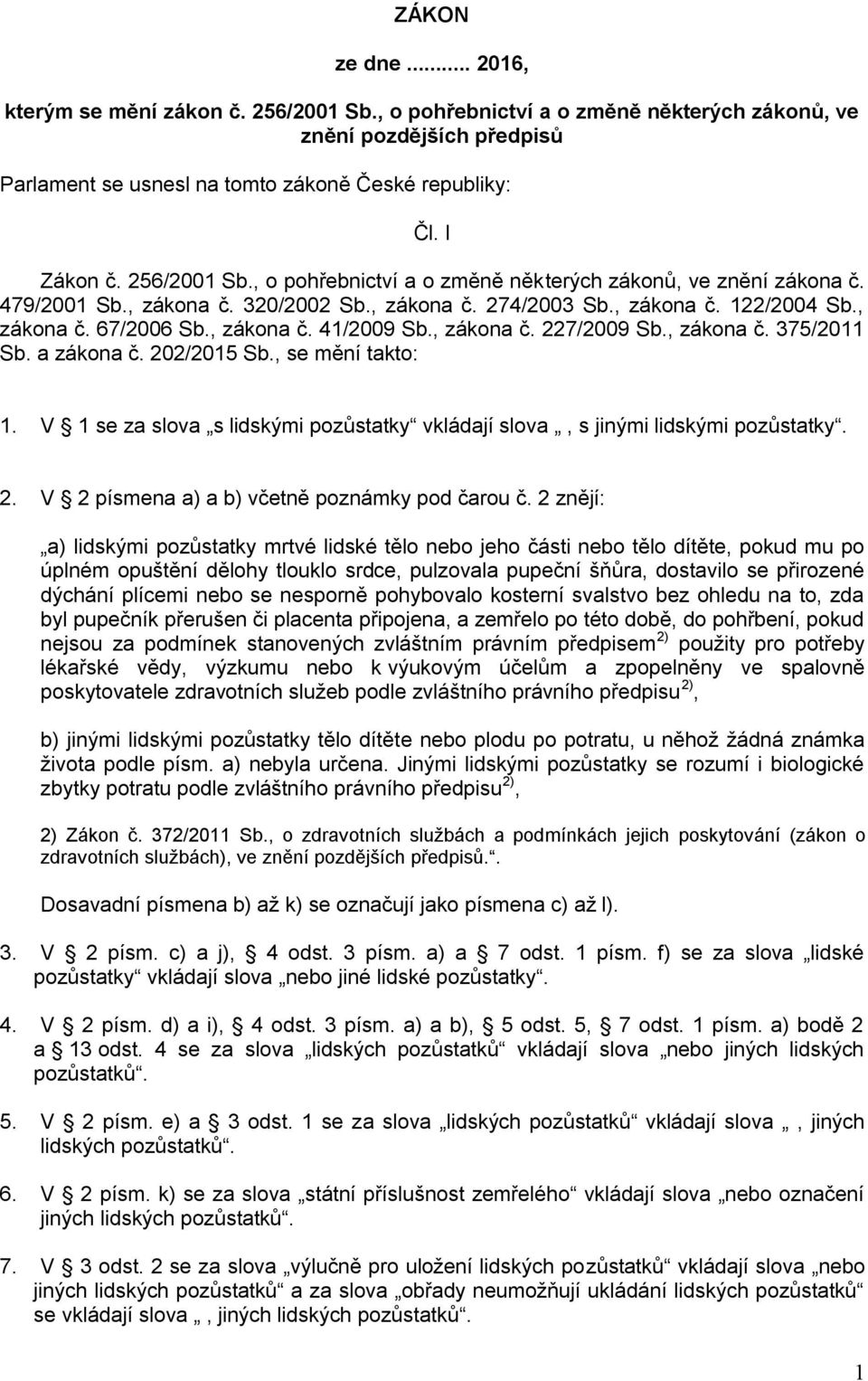 , zákona č. 227/2009 Sb., zákona č. 375/2011 Sb. a zákona č. 202/2015 Sb., se mění takto: 1. V 1 se za slova s lidskými pozůstatky vkládají slova, s jinými lidskými pozůstatky. 2. V 2 písmena a) a b) včetně poznámky pod čarou č.