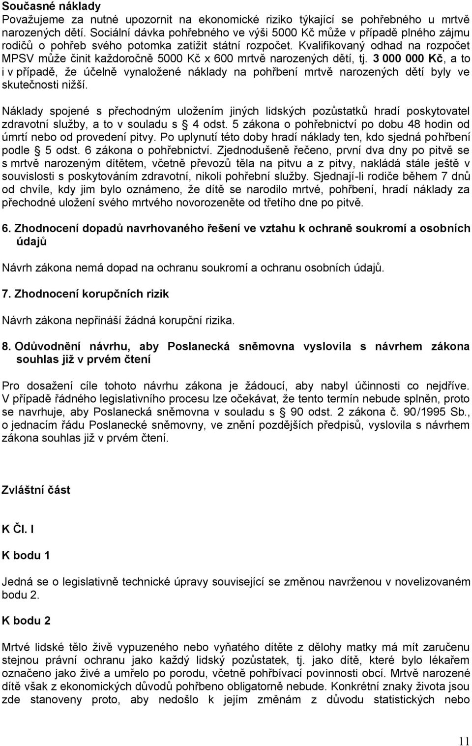 Kvalifikovaný odhad na rozpočet MPSV můţe činit kaţdoročně 5000 Kč x 600 mrtvě narozených dětí, tj.