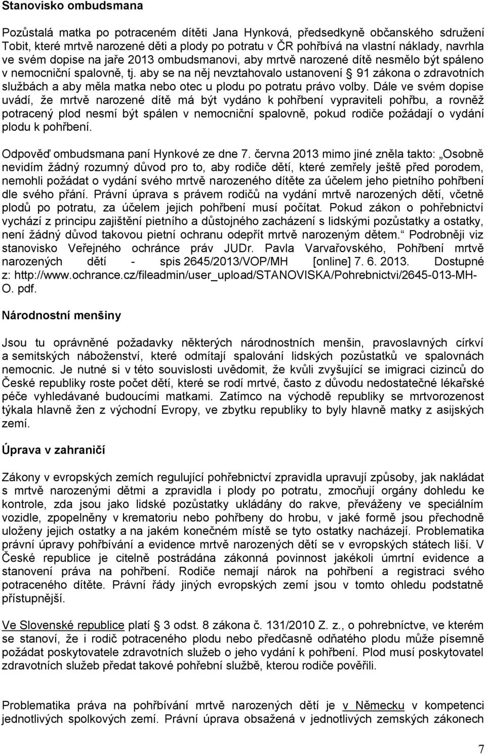 aby se na něj nevztahovalo ustanovení 91 zákona o zdravotních sluţbách a aby měla matka nebo otec u plodu po potratu právo volby.